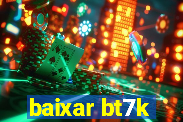 baixar bt7k